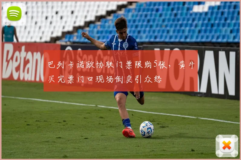 巴列卡诺欧协联门票限购5张，黄牛买完票门口现场倒卖引众怒